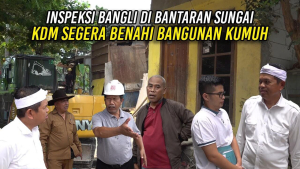 INSPEKSI BANGLI DI BANTARAN SUNGAI – KDM SEGERA BENAHI BANGUNAN KUMUH