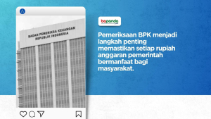 Pemeriksaan BPK Menjadi Langkah Penting Memastikan Setiap Rupiah Anggaran Pemerintah Bermanfaat Bagi Masyarakat