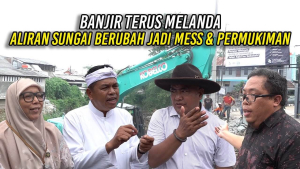 BANJIR TERUS MELANDA – ALIRAN SUNGAI BERUBAH JADI MESS DAN PERMUKIMAN